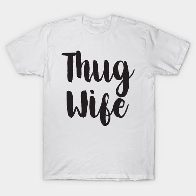 Thug Wife T-Shirt by shopbudgets